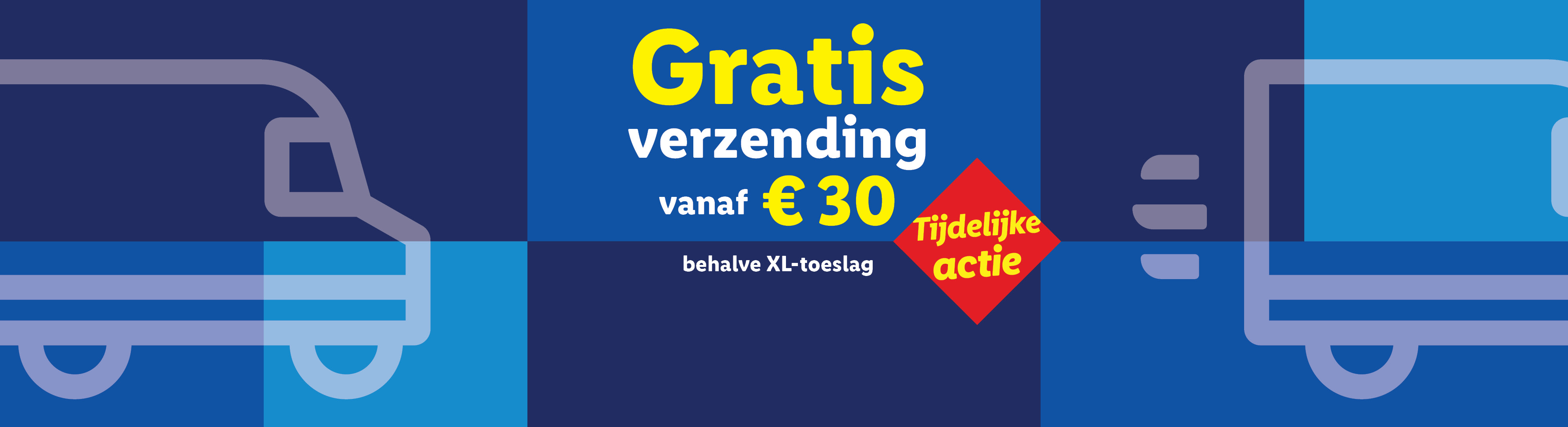Gratis verzending vanaf €30, tijdelijke actie, behalve XL-toeslag, met vrachtwagens.