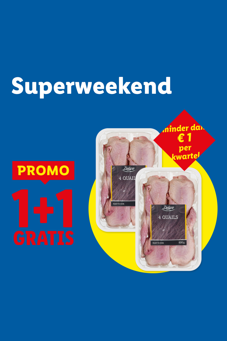 Super-weekend promo: 1+1 gratis op Deluxe kwartels, minder dan €1 per kwartel.
