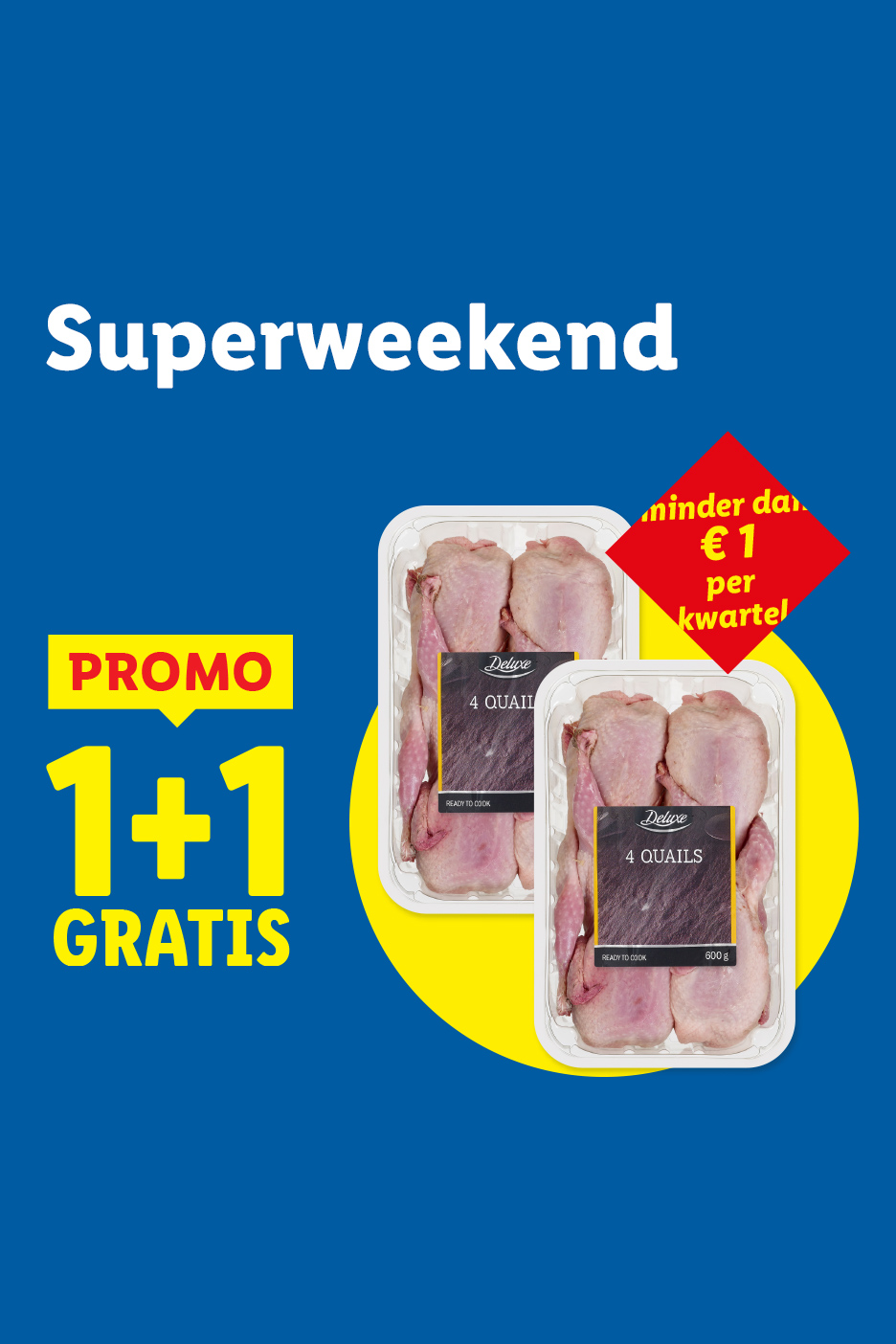 Super-weekend promo: 1+1 gratis op Deluxe kwartels, minder dan €1 per kwartel.